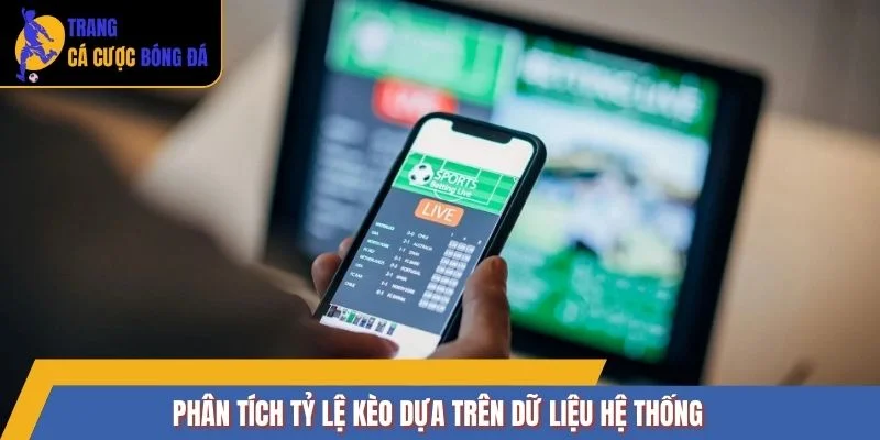 Phân tích tỷ lệ kèo dựa trên dữ liệu hệ thống